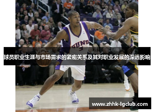 球员职业生涯与市场需求的紧密关系及其对职业发展的深远影响