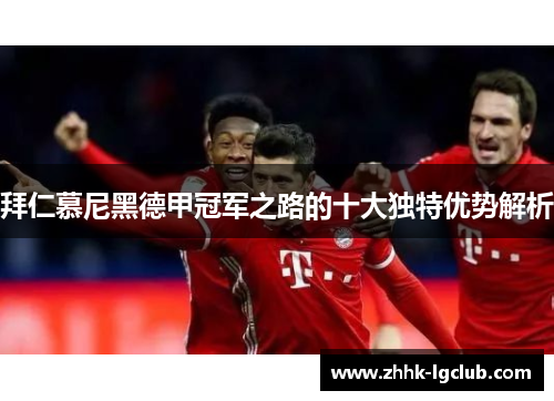 拜仁慕尼黑德甲冠军之路的十大独特优势解析