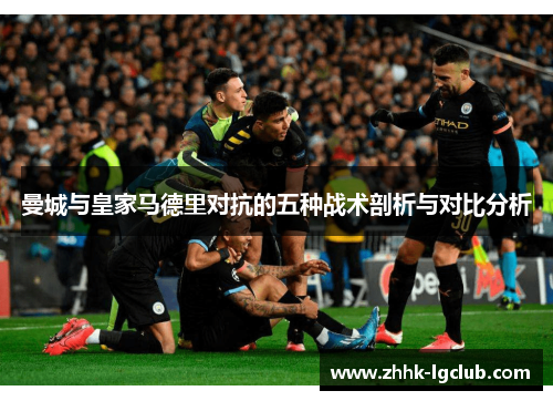 曼城与皇家马德里对抗的五种战术剖析与对比分析