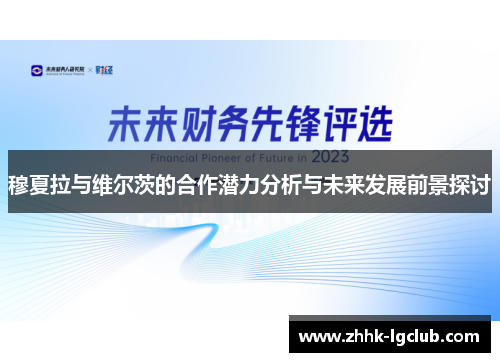 穆夏拉与维尔茨的合作潜力分析与未来发展前景探讨
