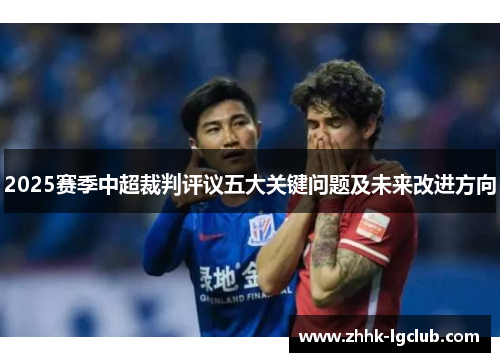 2025赛季中超裁判评议五大关键问题及未来改进方向