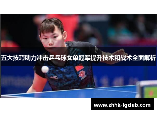 五大技巧助力冲击乒乓球女单冠军提升技术和战术全面解析