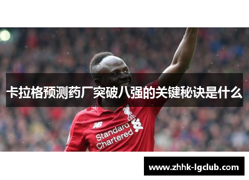 卡拉格预测药厂突破八强的关键秘诀是什么
