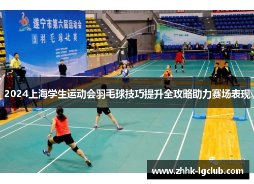 2024上海学生运动会羽毛球技巧提升全攻略助力赛场表现
