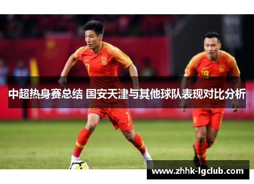 中超热身赛总结 国安天津与其他球队表现对比分析