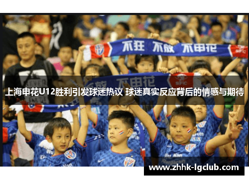 上海申花U12胜利引发球迷热议 球迷真实反应背后的情感与期待