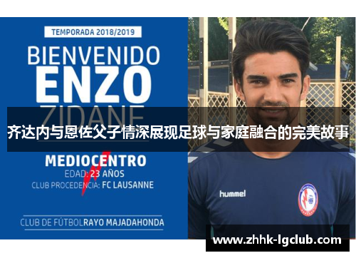 齐达内与恩佐父子情深展现足球与家庭融合的完美故事